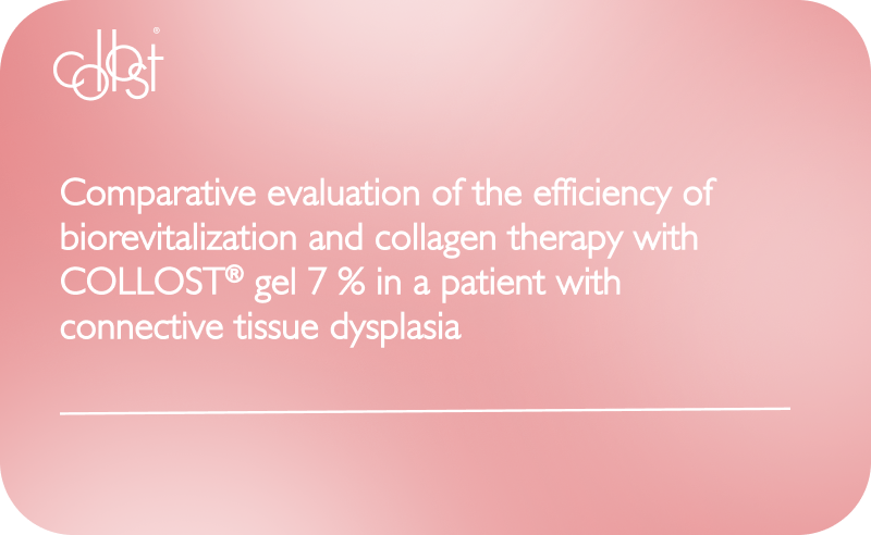 Comparative evaluation of the efficiency of biorevitalization and collagen therapy with COLLOST® gel 7 % in a patient with connective tissue dysplasia